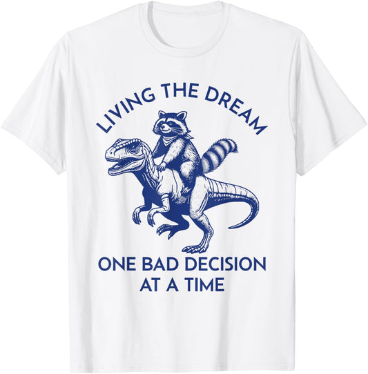 Living the dream one bad decision at a time funny Dinosaur T-Shirt
