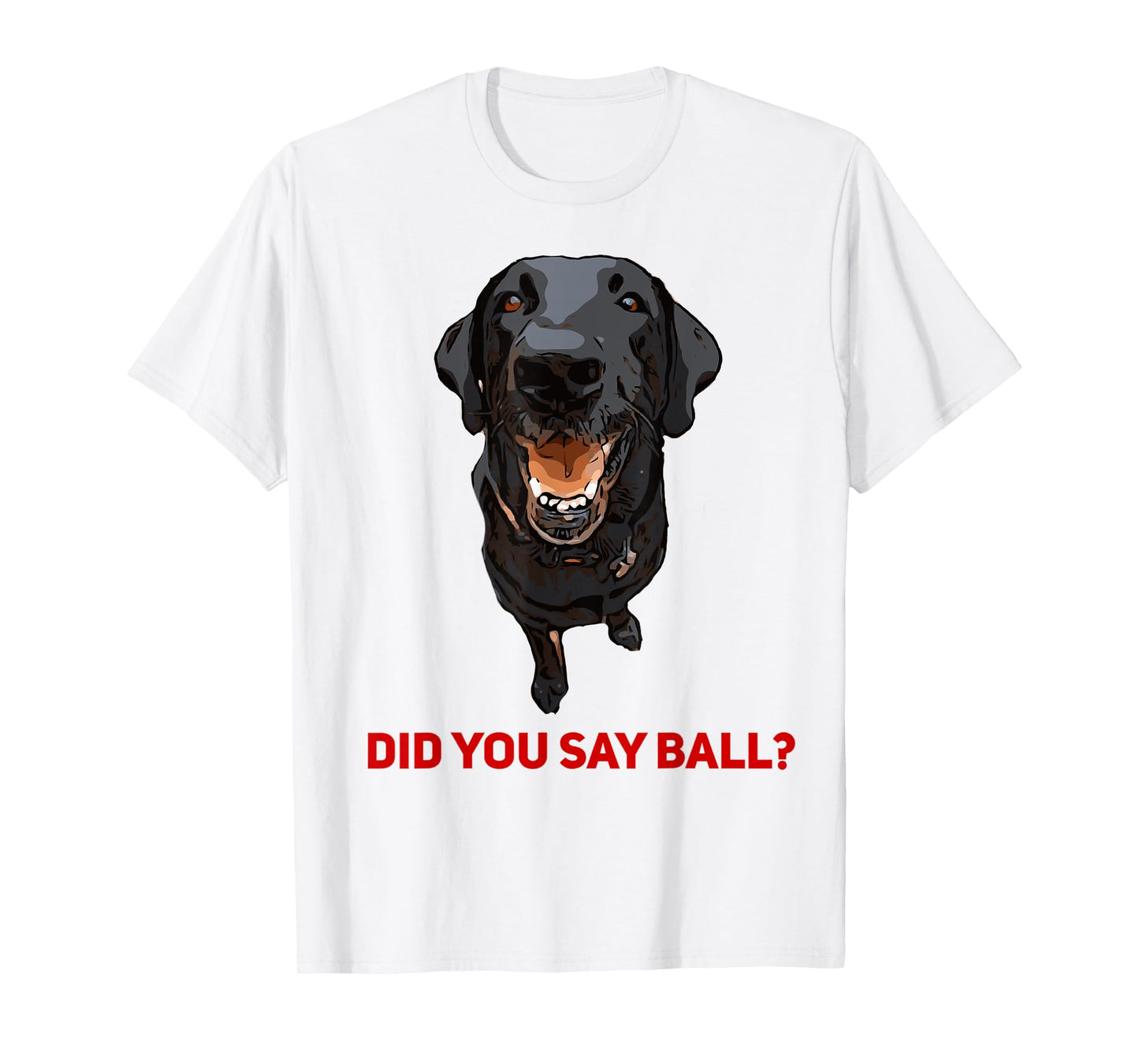 Black Lab Did you say Ball ? t-shirt T-Shirt
