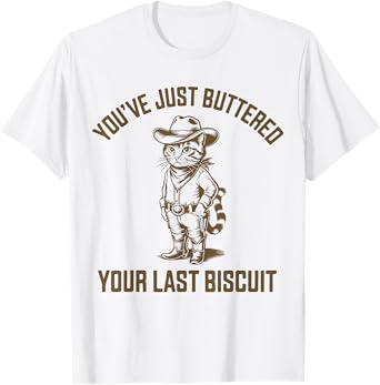 You've Just Buttered Your Last Biscuit Funny Cowboy Cat Girl T-Shirt