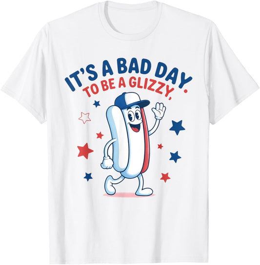 It's A Bad Day To Be A Glizzy Funny 4th Of July Hot Dog T-Shirt
