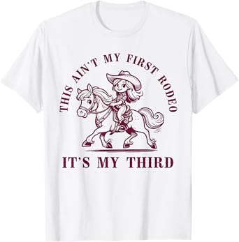 Funny Quote This Ain't My First Rodeo Its My Third T-Shirt
