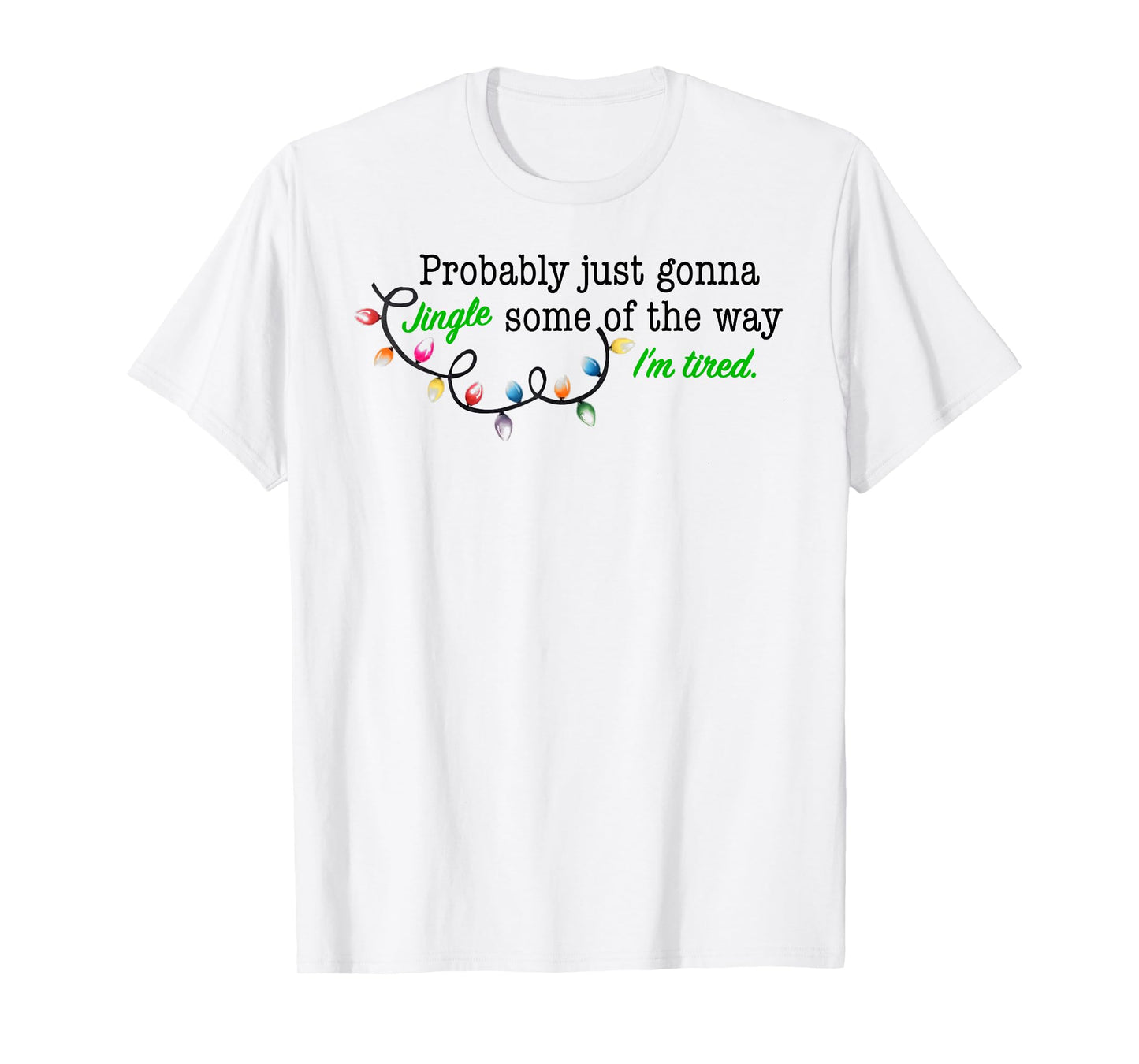 Probably Just Gonna Jingle Some of The Way I'm Tired T-Shirt