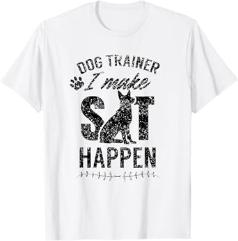 Dog Trainer - I Make Sit Happen Handler Service Training T-Shirt