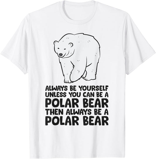 Always Be Yourself Unless You Can Be A Polar Bear T-Shirt