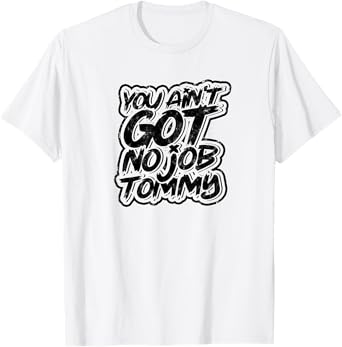 You ain't got no job tommy - Job Profession Colleague T-Shirt