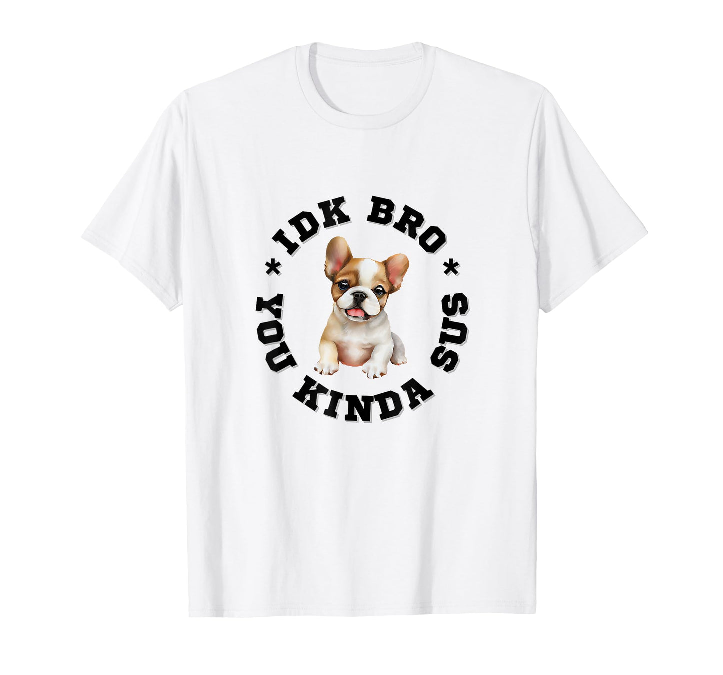 French Bulldog dog bro, Frenchies you kind of sus dog quote T-Shirt