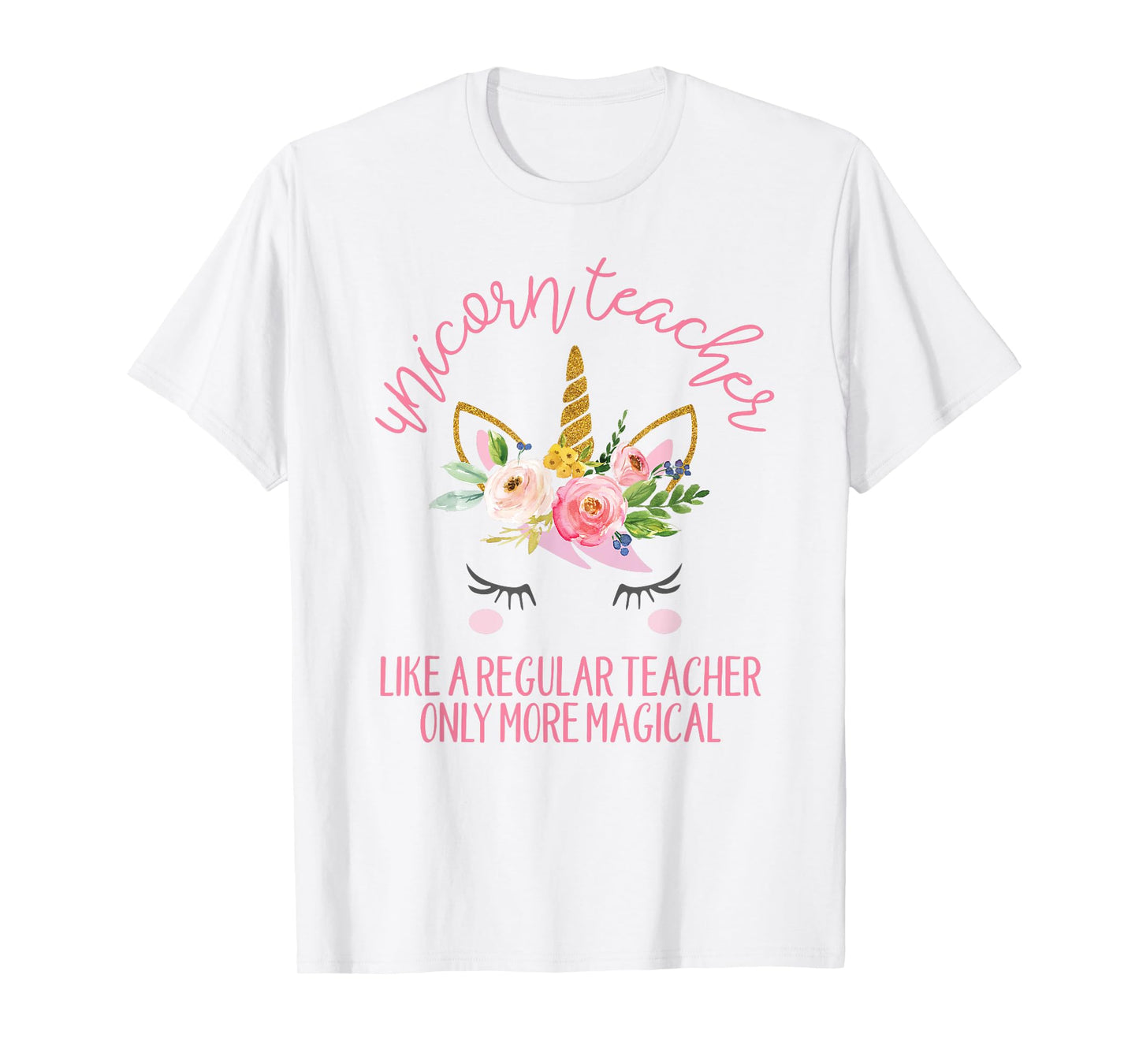 Unicorn Teachers Are Magical Like Unicorns Only Better Shirt T-Shirt