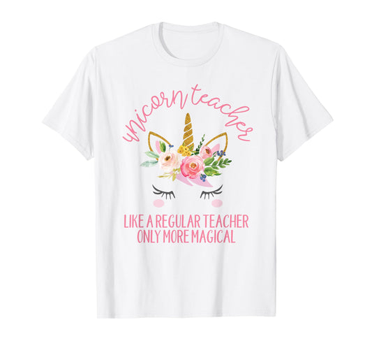 Unicorn Teachers Are Magical Like Unicorns Only Better Shirt T-Shirt