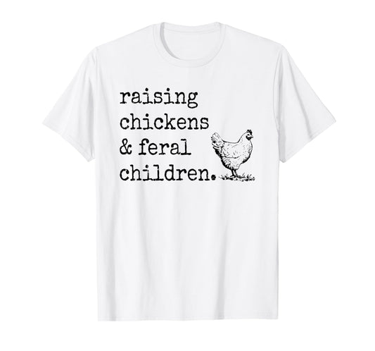 Raising Chickens And Feral Children T-Shirt