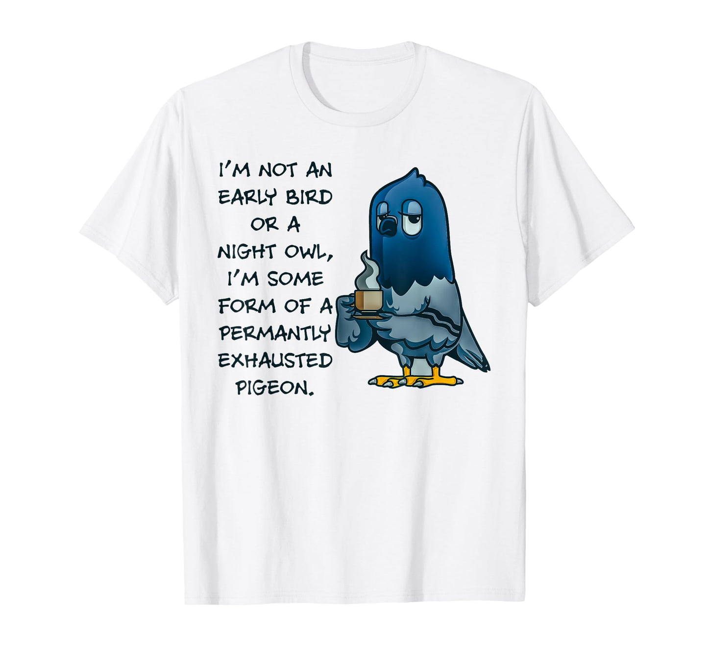 I'm Not An Early Bird Or A Night Owl Permanent Pigeon T-Shirt
