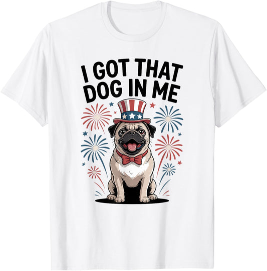 4th July Pug I Got That Dog in Me T-shirt