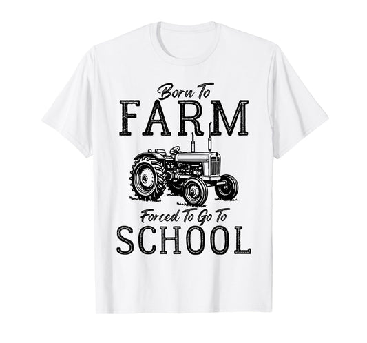 Born to Farm Forced to Go to School Farm Tractor Country Tee T-Shirt