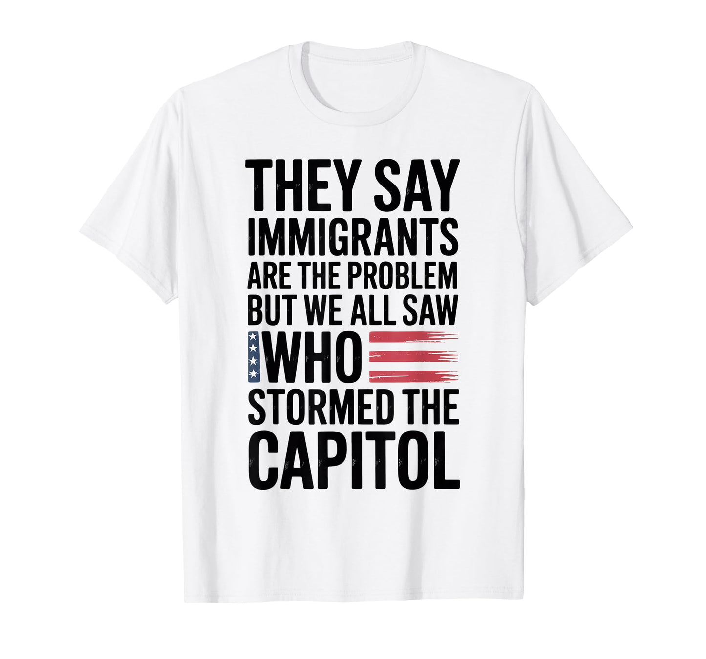 They Say Immigrants Are The Problem But We All Saw Stormed T-Shirt