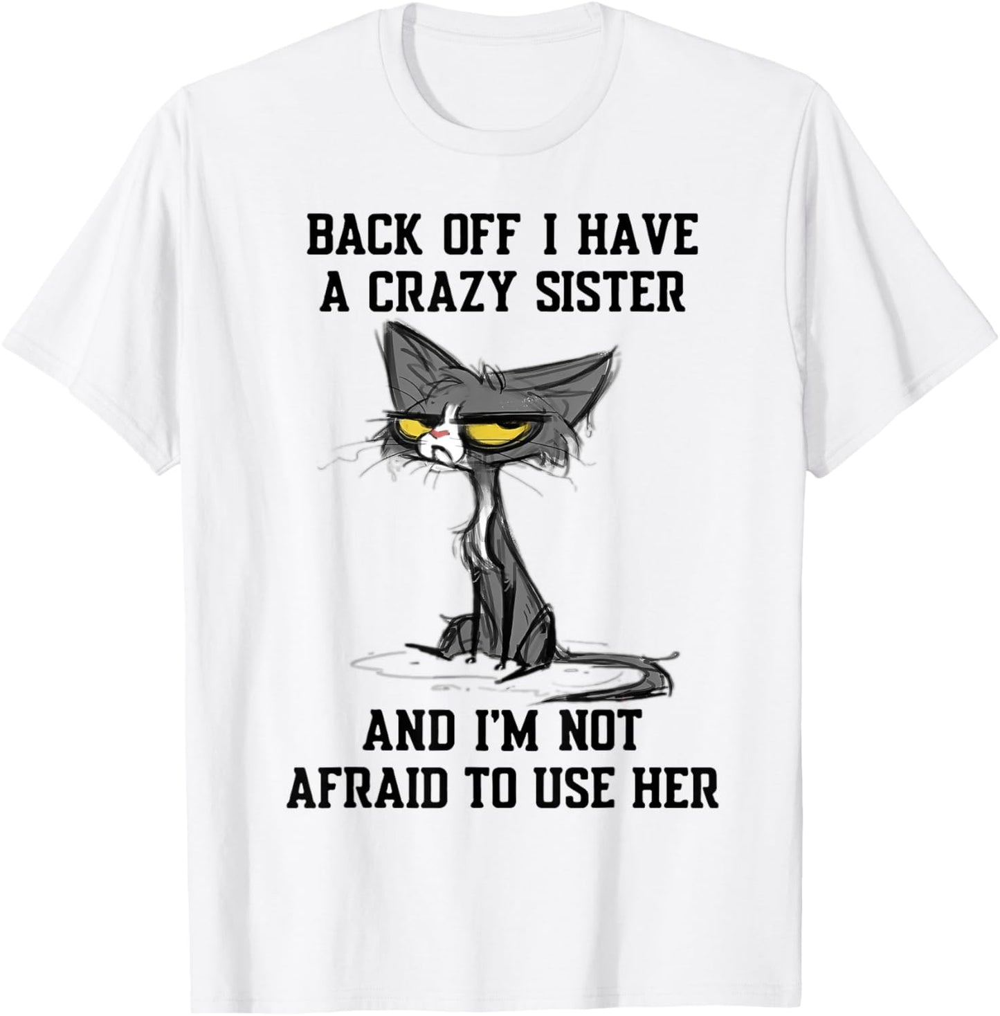 Cat Back Off I Have A Crazy Sister And I'm Not Afraid To Use T-Shirt