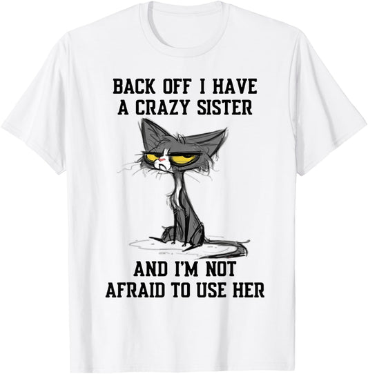 Cat Back Off I Have A Crazy Sister And I'm Not Afraid To Use T-Shirt
