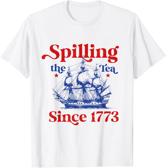 4th Of July Spilling The Tea Since 1773 History Teacher T-Shirt