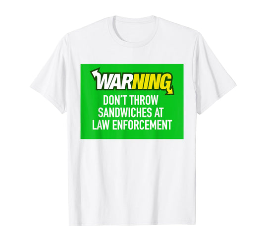 Dont Throw Sandwiches at Law Enforcement T-Shirt