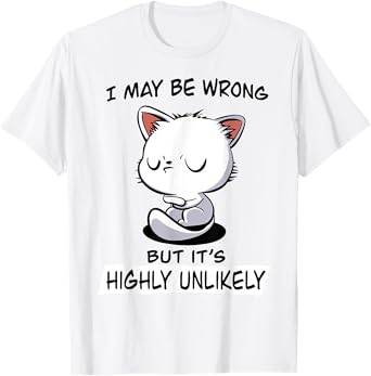 Cat I May Be Wrong But It's Highly Unlikely Men Women T-Shirt