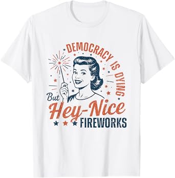 Democracy Is Dying But Hey Nice Fireworks 4th Of July 2025 T-Shirt