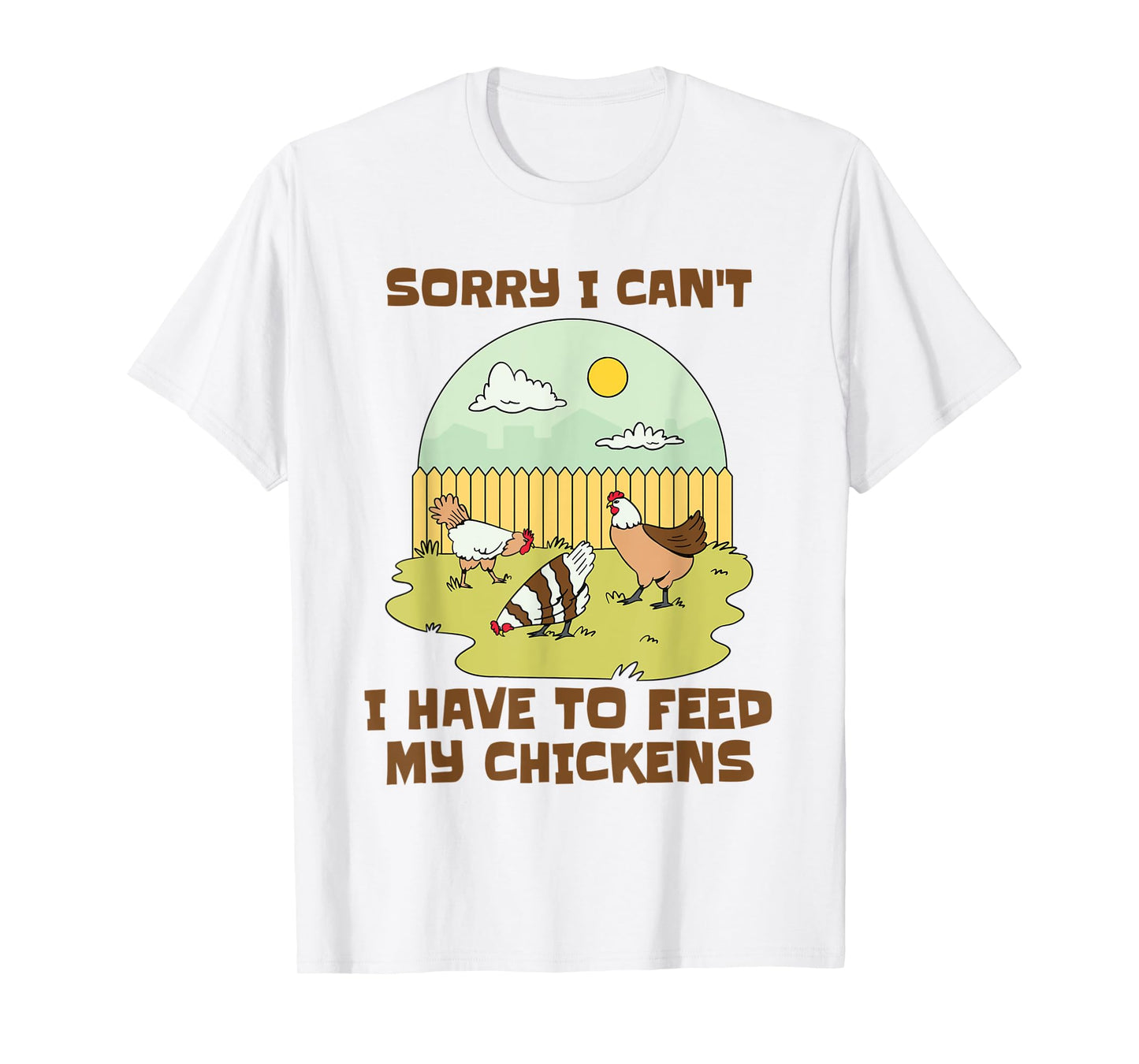 Sorry I Can't I Have to Feed My Chickens Funny Chicken Lover T-Shirt
