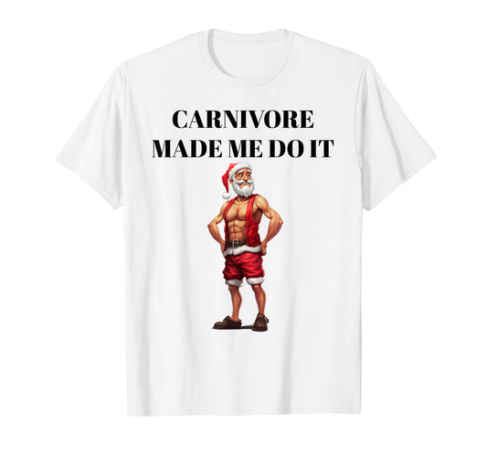 Carnivore Made Me Do It Funny Christmas Keto Fitness Gym T-Shirt