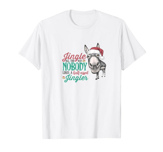 Jingle All The Way Nobody Likes A Half-assed Jingler Xmas T-Shirt