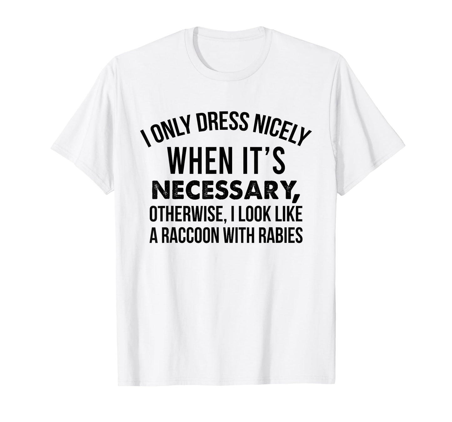 I Only Dress Nicely When Its Necessary I Look Like A Raccoon T-Shirt