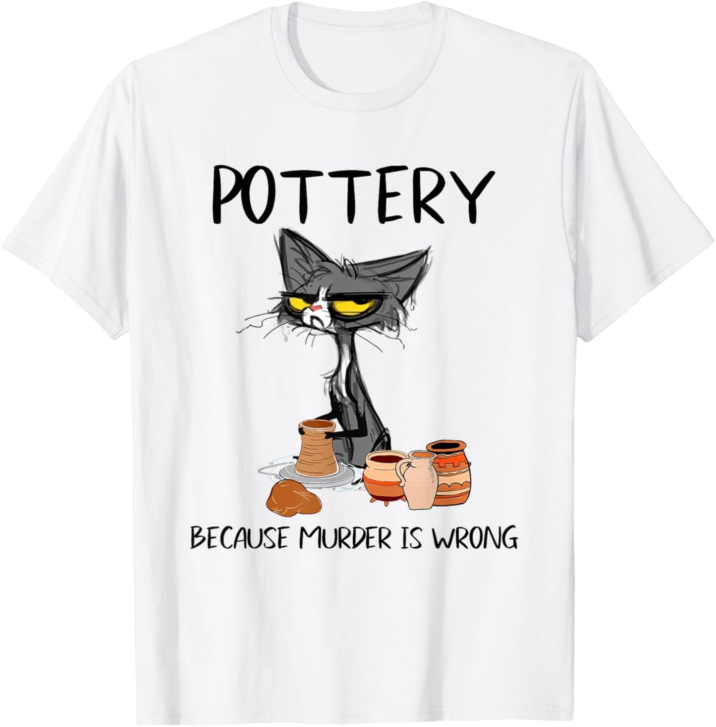 Pottery Because Murder Is Wrong Funny Cat Funny Potter T-Shirt