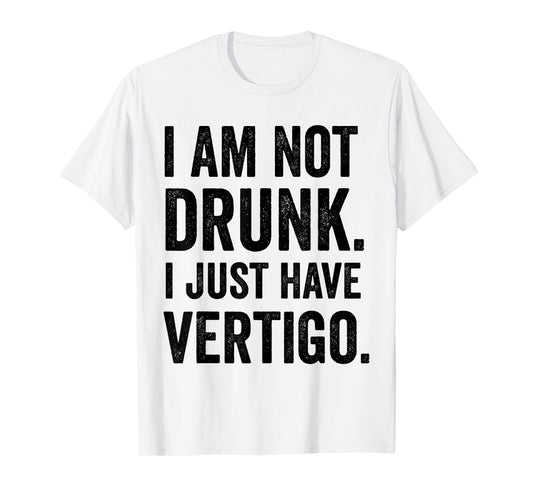 I Am Not Drunk I Just Have Vertigo Funny Drinking Lovers T-Shirt