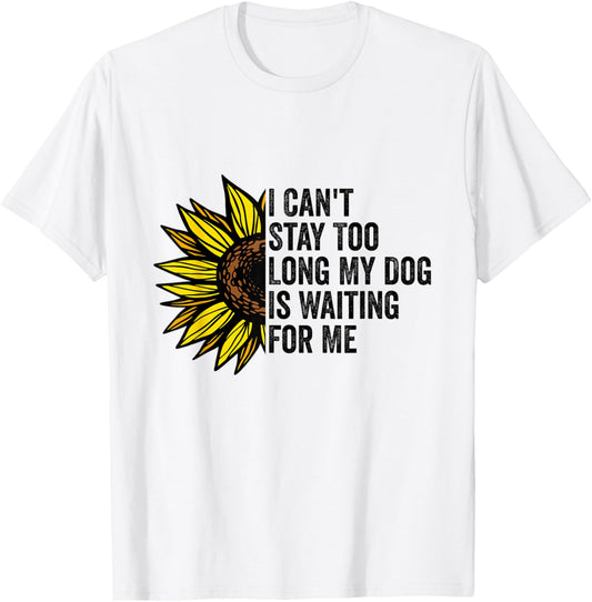I Can't Stay Too Long My Dog Is Waiting For Me Dog Lovers T-Shirt