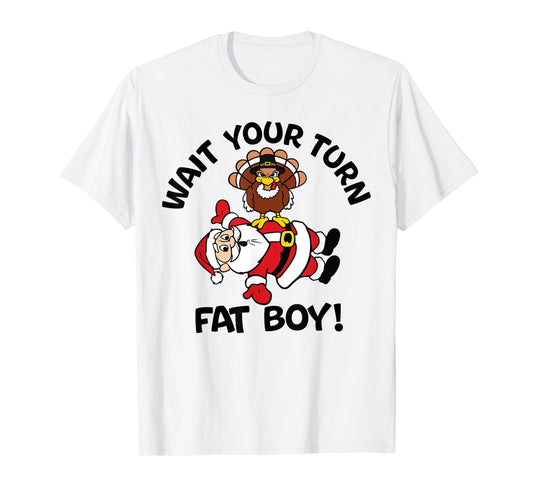 Wait Your Turn Fat Boy Turkey Santa Funny Thanksgiving Xmas T-Shirt