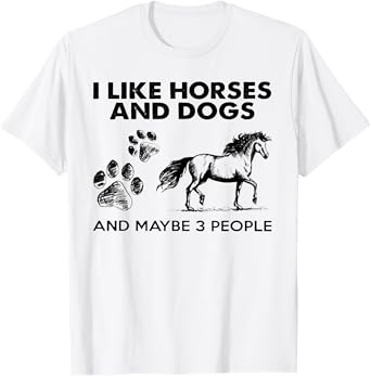 I Like Horses And Dogs And Maybe 3 People T-Shirt