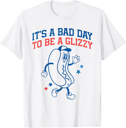 It's A Bad Day To Be A Glizzy Funny 4th Of July Hot Dog T-Shirt