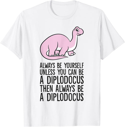 Always Be Yourself Unless You Can Be A Diplodocus T-Shirt