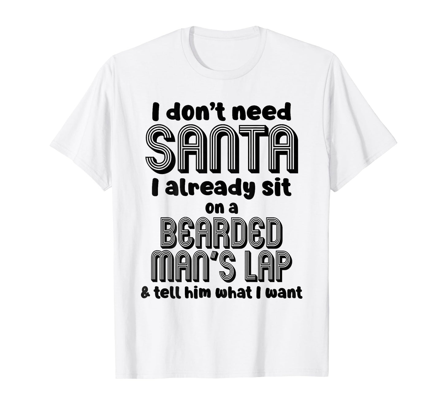 I Don't Need Santa I Already Sit On A Bearded Man's T-Shirt