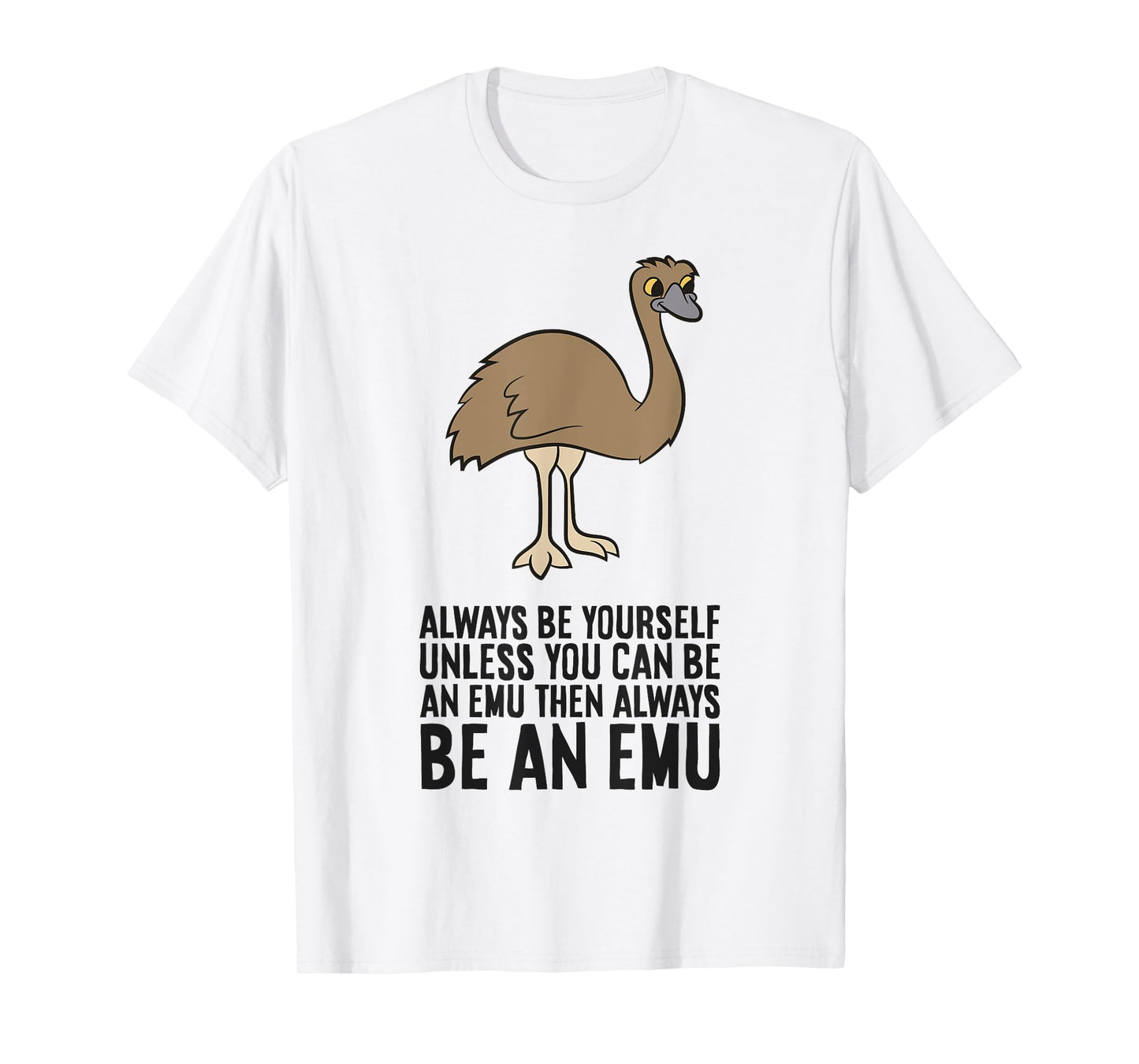 Always Be Yourself Unless You Can Be An Emu T-Shirt