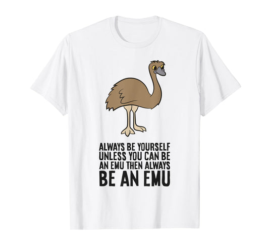 Always Be Yourself Unless You Can Be An Emu T-Shirt
