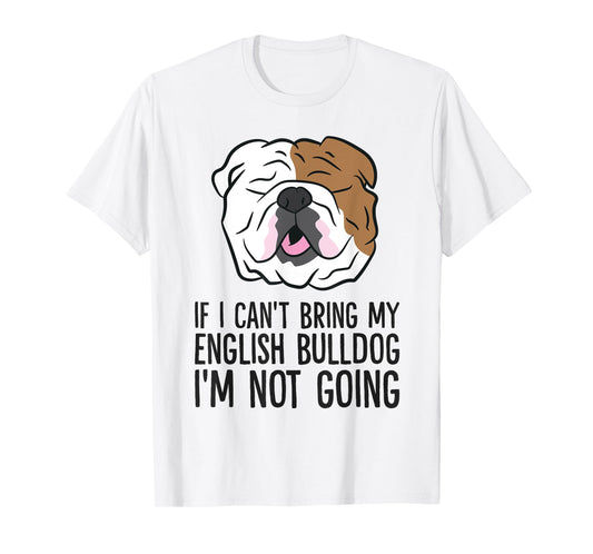 If I Can't Bring My English Bulldog I'm Not Going Men Women Kids T-Shirt