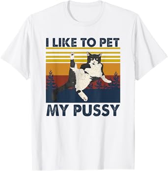 I Like To Pet My Pussy Naughty Funny Humor Saying Cat T-Shirt for Men Women