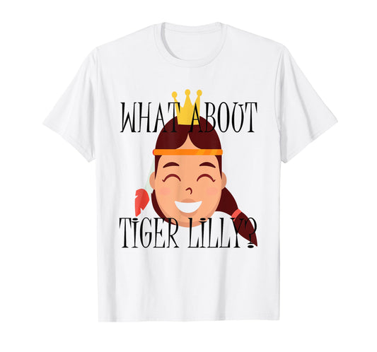 What About Tiger Lilly Shirt for Men, Women, Kids T-Shirt