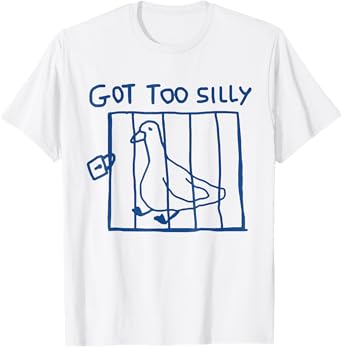 Got Too Silly Funny Goose Pun Humor for Animal Lovers T-Shirt