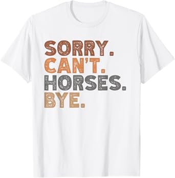 Sorry Can't Horses Bye, Funny Horses Player Sayings T-Shirt