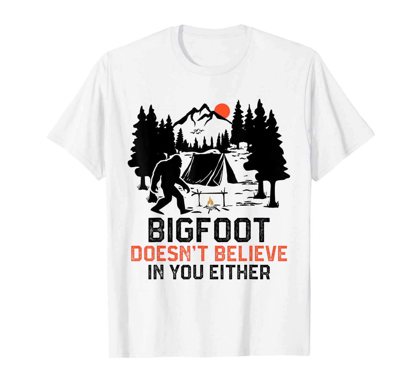Bigfoot Camping Funny Bigfoot Doesn't Believe In You Either T-Shirt