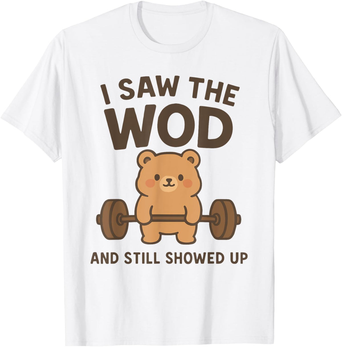 I Saw the WOD and Showed Up Anyway Men's Women's Bear Gym T-Shirt
