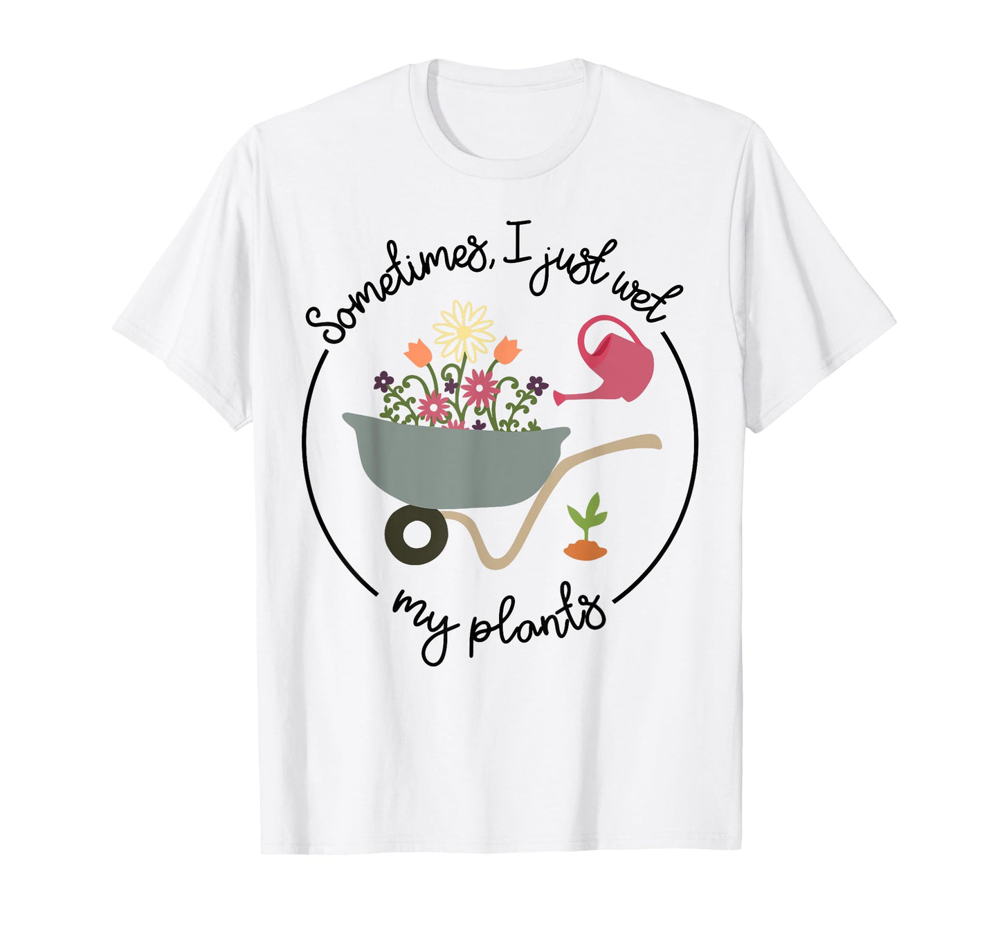 Funny Gardening Sometimes I Just Wet My Plants Women Garden T-Shirt