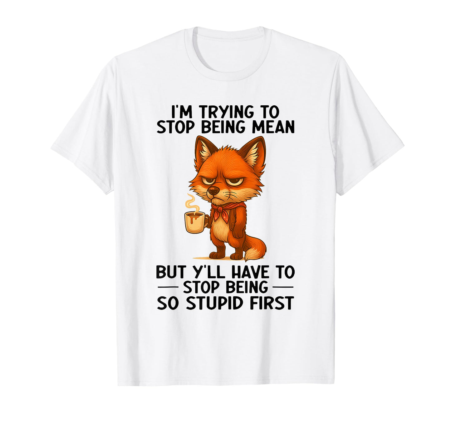 I'm Trying to Stop Being Mean But Y'll Have to Stop Being T-Shirt