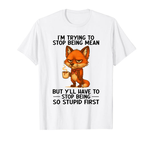 I'm Trying to Stop Being Mean But Y'll Have to Stop Being T-Shirt