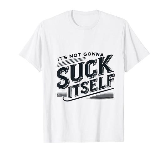 It's Not Gonna Suck Itself Swinger Lifestyle Naughty Humor T-Shirt