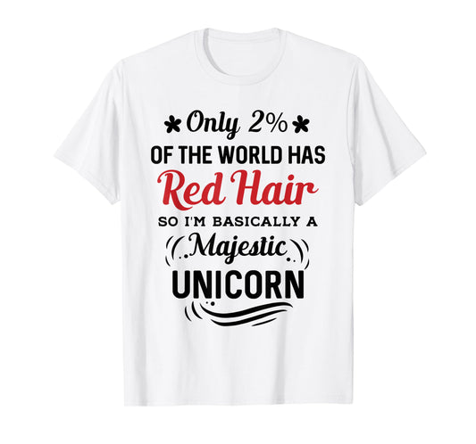 Only 2% of the World Has Red Hair, I'm Basically a Unicorn T-Shirt