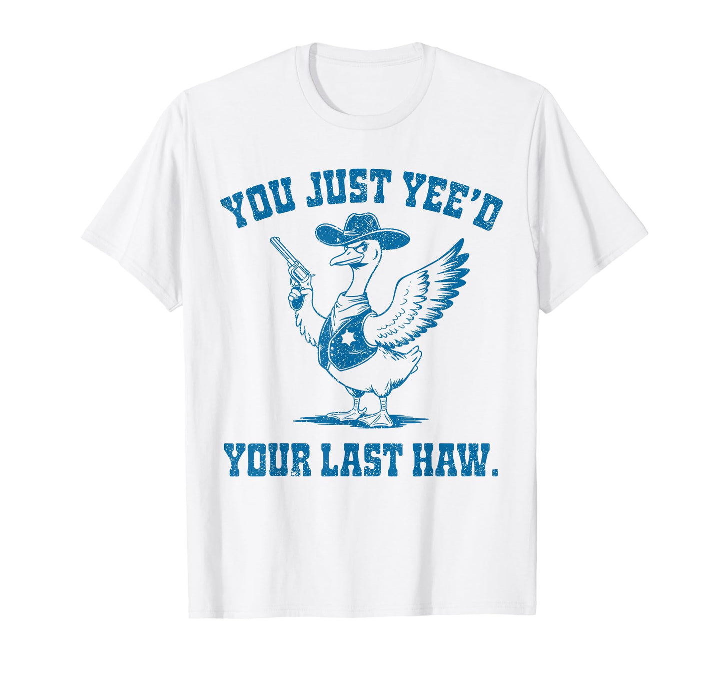 You Just Yee'd Your Last Haw, Funny Cowboy Silly Goose T-Shirt